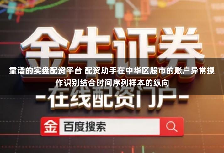 靠谱的实盘配资平台 配资助手在中华区股市的账户异常操作识别结合时间序列样本的纵向